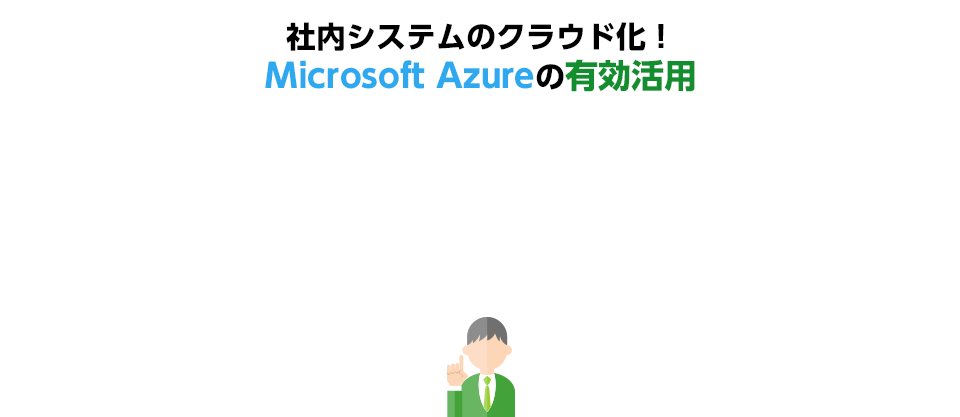 社内システムのクラウド化! MicrosoftAzureの有効活用