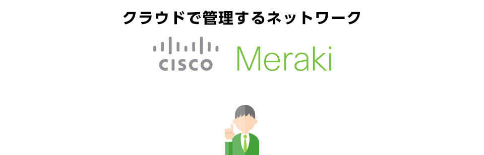 クラウドで管理するネットワーク　Cisco Meraki