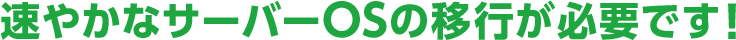 速やかなサーバーOSの移行が必要です!