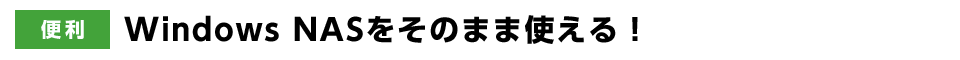 便利 | Windows NASをそのまま使える！