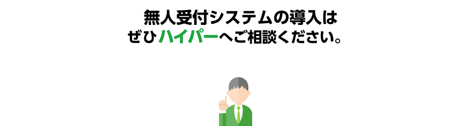 無人受付システムの導入は ぜひハイパーへご相談ください。